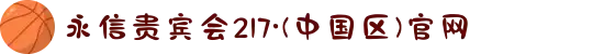 永信贵宾会217·(中国区)官网